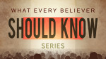 What Every Believer Should Know<br>(Series)